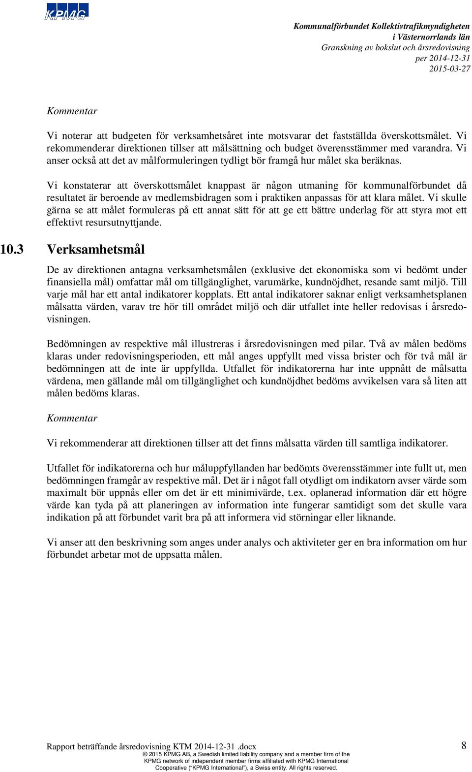 Vi konstaterar att överskottsmålet knappast är någon utmaning för kommunalförbundet då resultatet är beroende av medlemsbidragen som i praktiken anpassas för att klara målet.