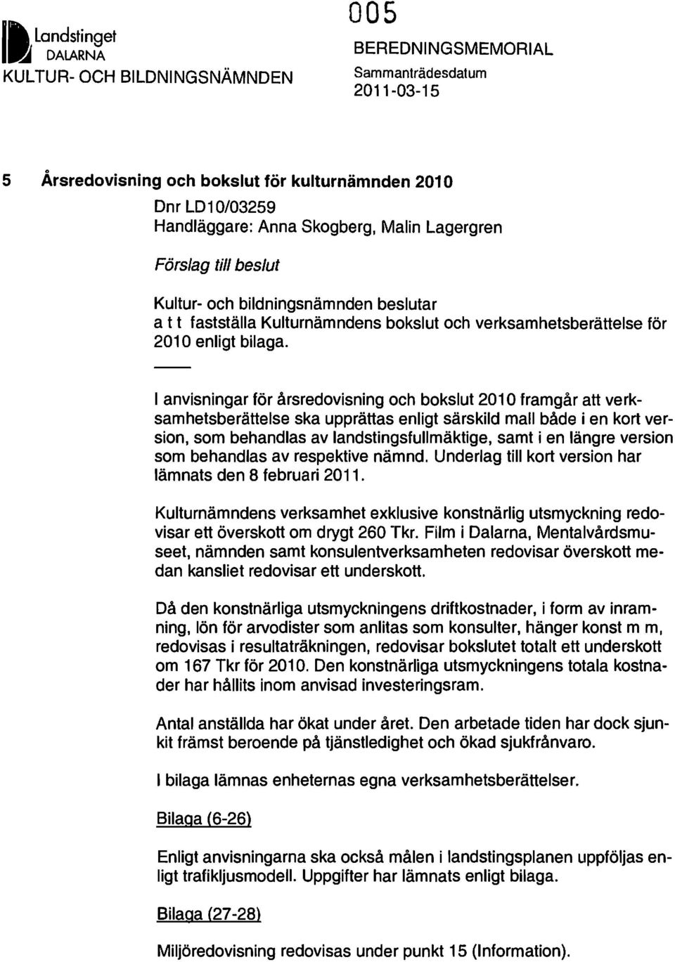 I anvisningar för årsredovisning och bokslut 2010 framgår att verksamhetsberättelse ska upprättas enligt särskild mall både i en kort version, som behandlas av landstingsfullmäktige, samt i en längre