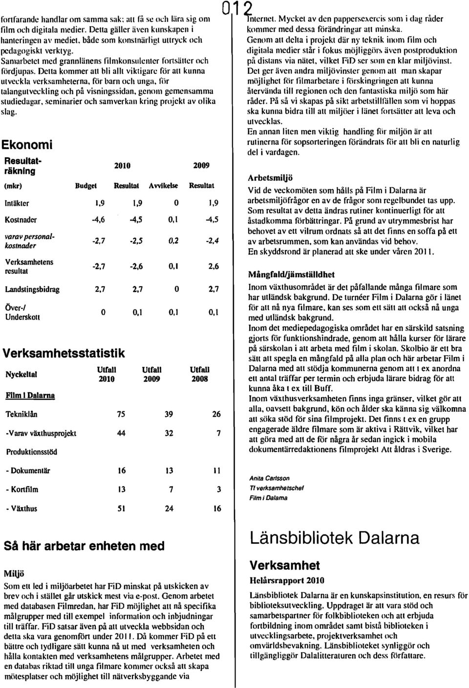 Detta kommer att bli allt viktigare för att kunna utveckla verksamheterna, för barn och unga, mr talangutveckling och på visningssidan, genom gemensamma studiedagar, seminarier och samverkan kring