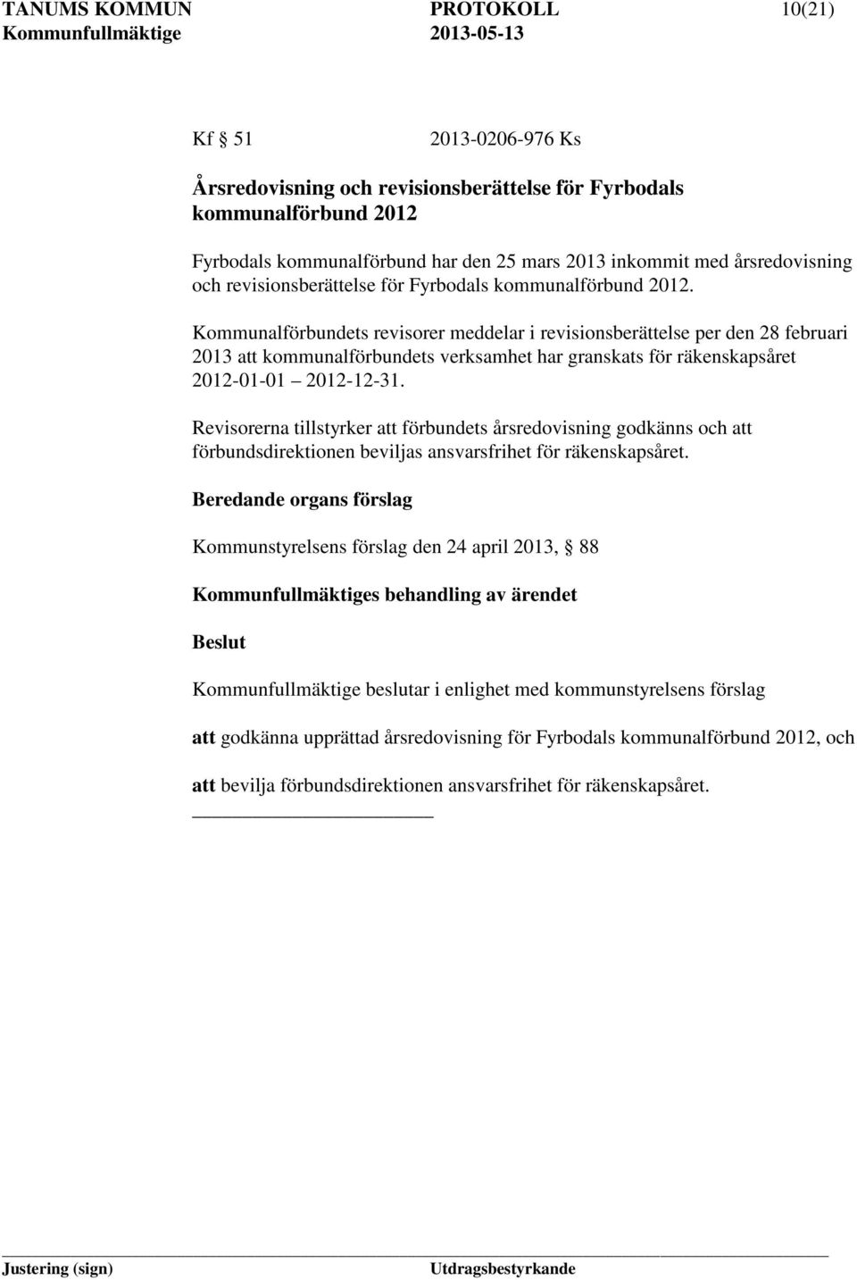 Kommunalförbundets revisorer meddelar i revisionsberättelse per den 28 februari 2013 att kommunalförbundets verksamhet har granskats för räkenskapsåret 2012-01-01 2012-12-31.