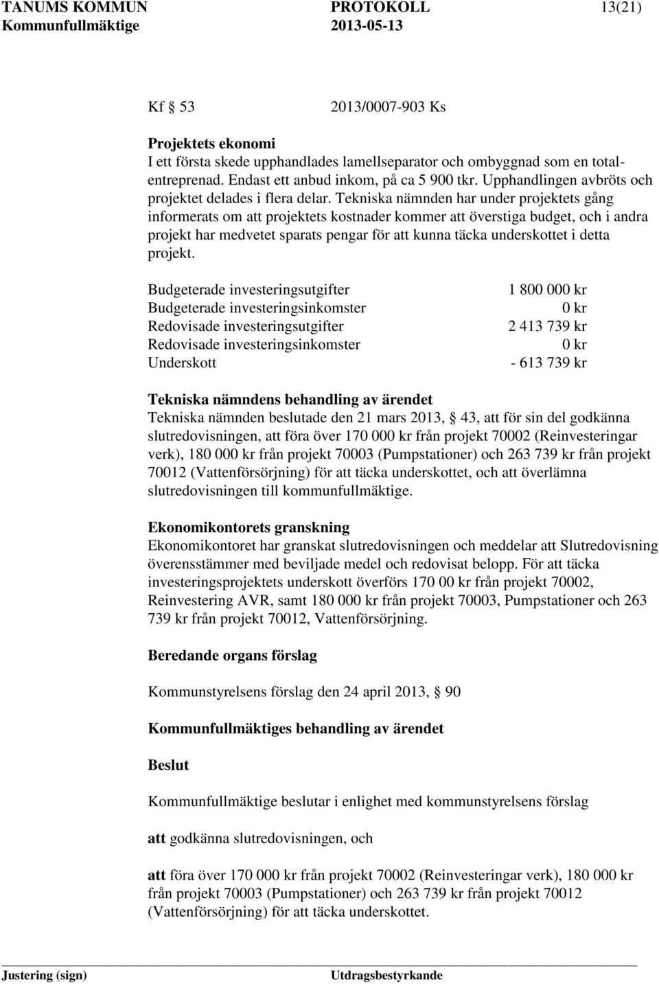 Tekniska nämnden har under projektets gång informerats om att projektets kostnader kommer att överstiga budget, och i andra projekt har medvetet sparats pengar för att kunna täcka underskottet i