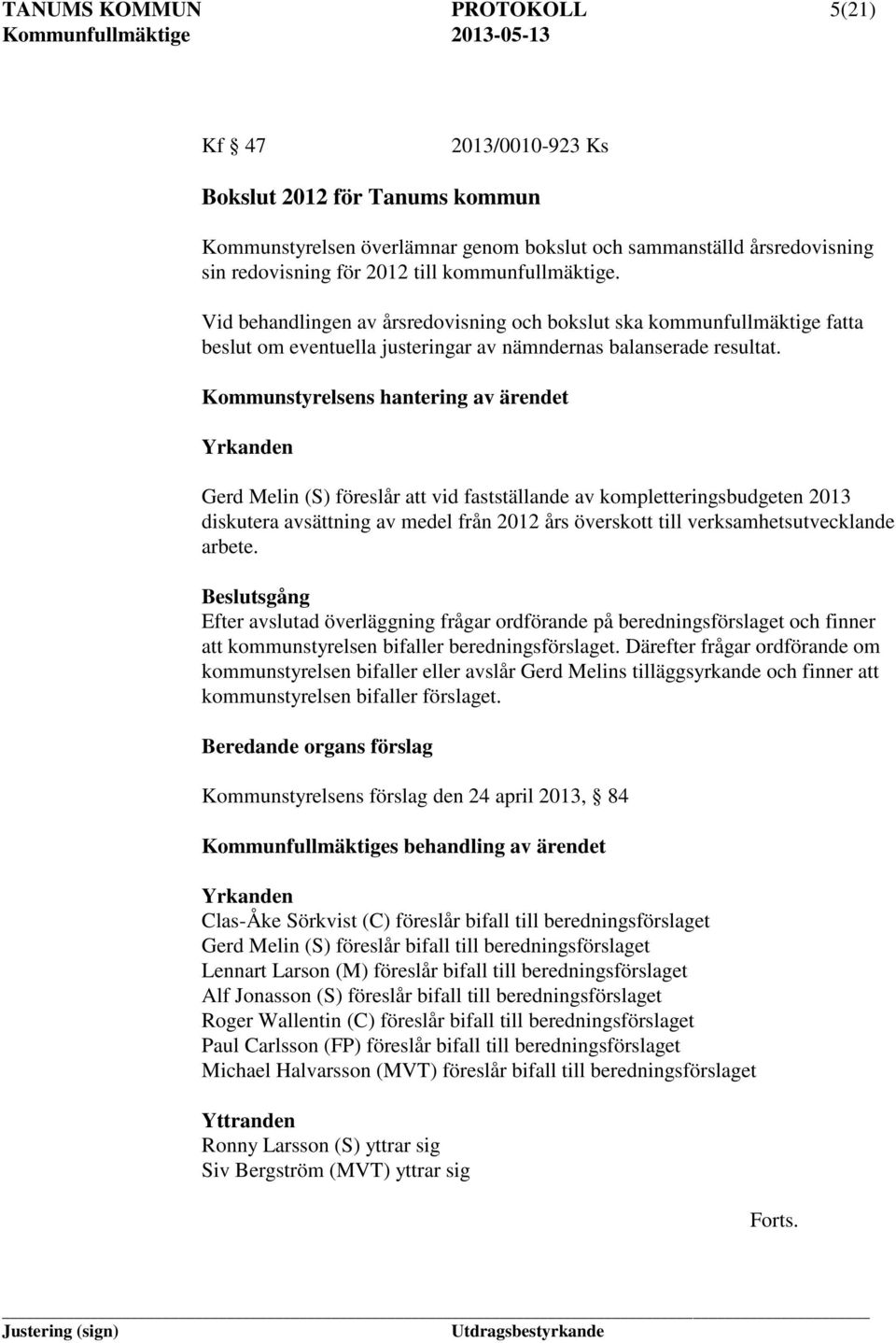 Kommunstyrelsens hantering av ärendet Yrkanden Gerd Melin (S) föreslår att vid fastställande av kompletteringsbudgeten 2013 diskutera avsättning av medel från 2012 års överskott till