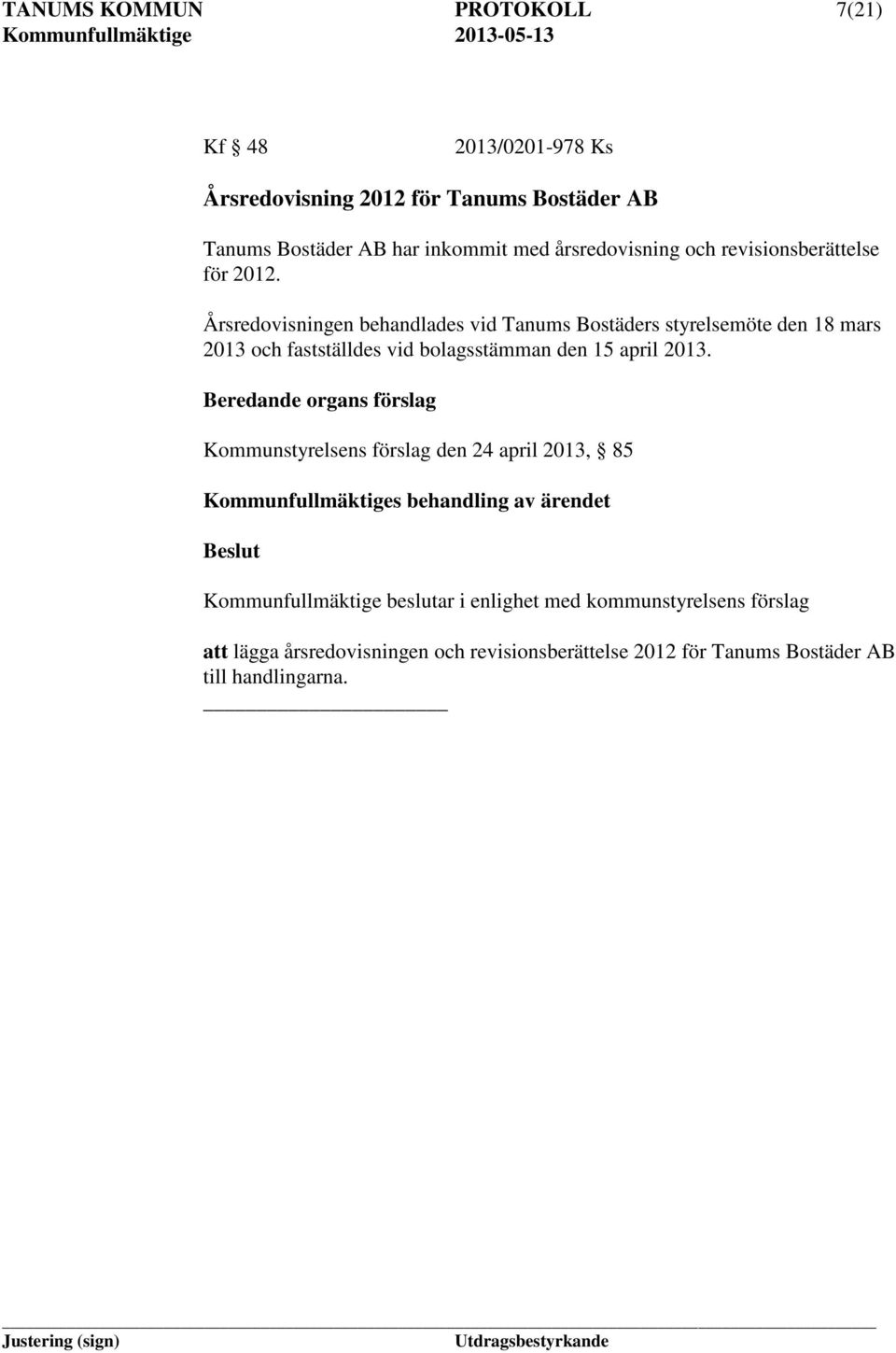 Årsredovisningen behandlades vid Tanums Bostäders styrelsemöte den 18 mars 2013 och fastställdes vid bolagsstämman den 15 april