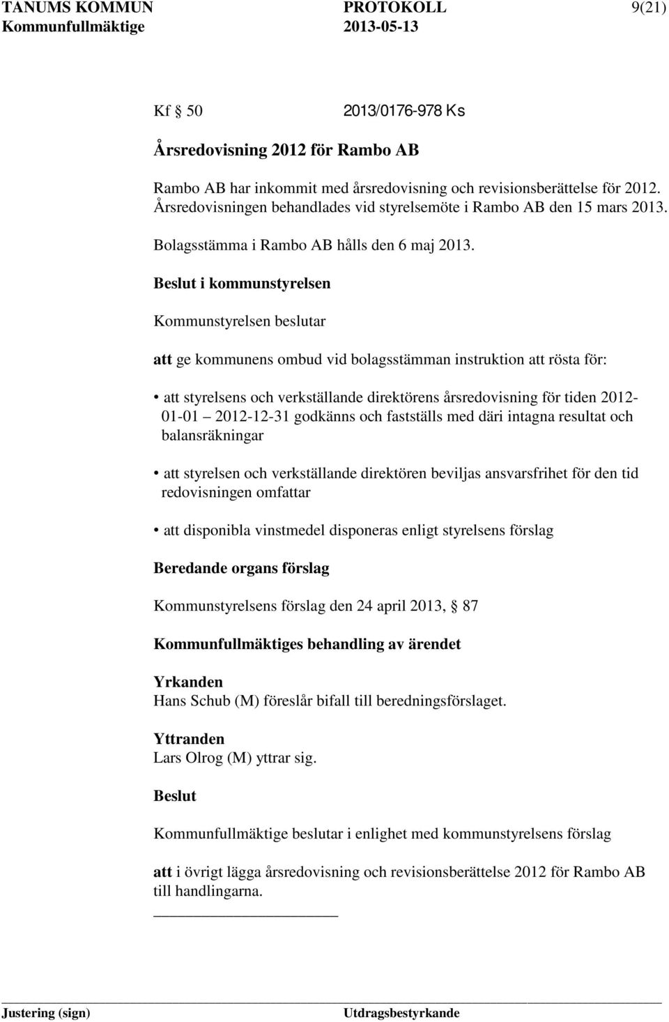 i kommunstyrelsen Kommunstyrelsen beslutar att ge kommunens ombud vid bolagsstämman instruktion att rösta för: att styrelsens och verkställande direktörens årsredovisning för tiden 2012-01-01