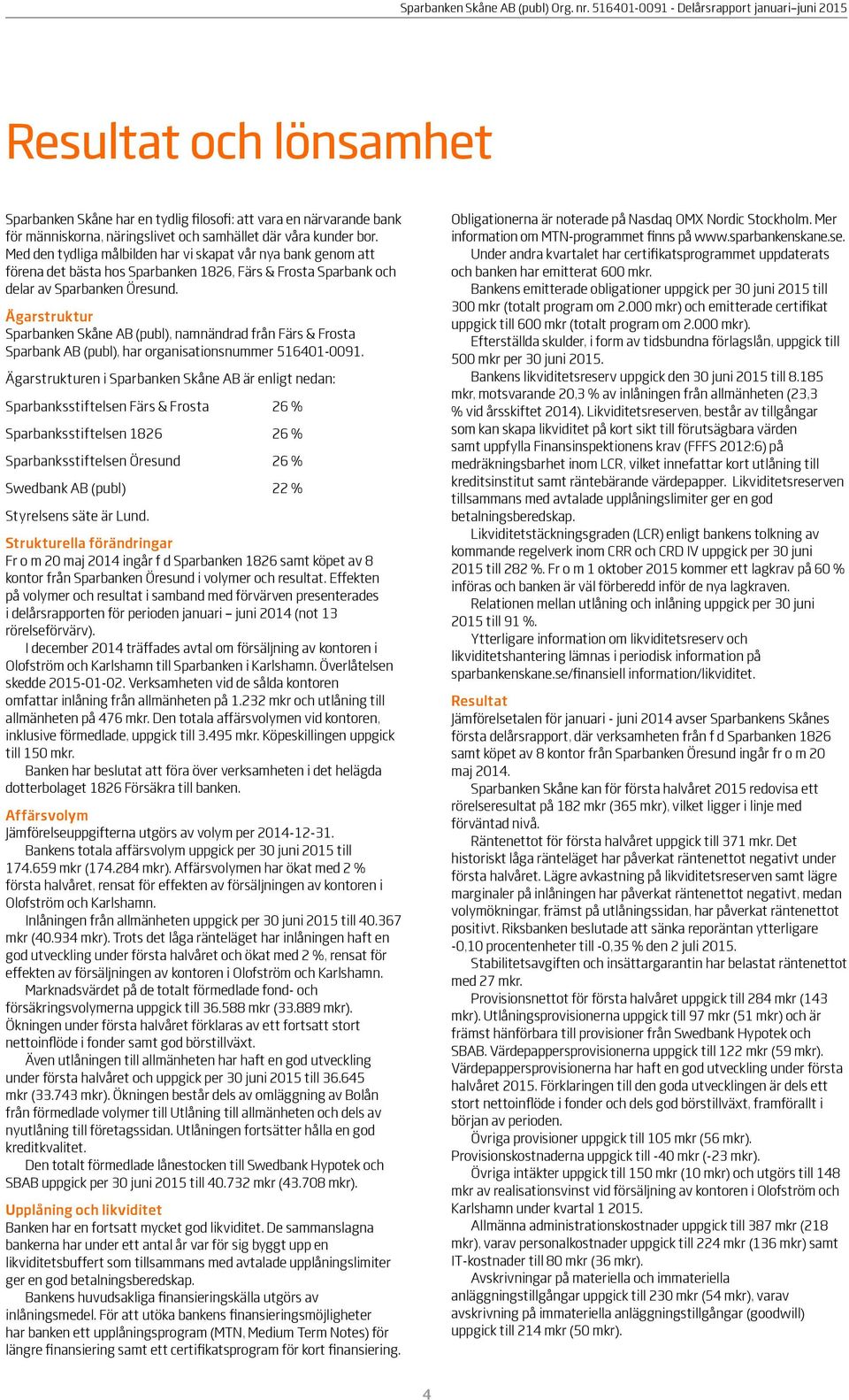 Ägarstruktur Sparbanken Skåne AB (publ), namnändrad från Färs & Frosta Sparbank AB (publ), har organisationsnummer 516401-0091.