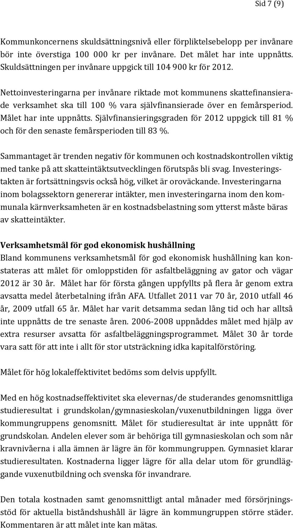 Nettoinvesteringarna per invånare riktade mot kommunens skattefinansierade verksamhet ska till 100 % vara självfinansierade över en femårsperiod. Målet har inte uppnåtts.