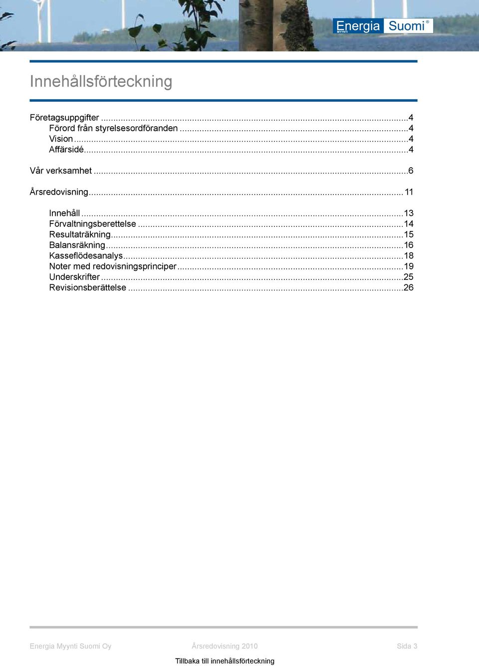 ..13 Förvaltningsberettelse...14 Resultaträkning...15 Balansräkning.