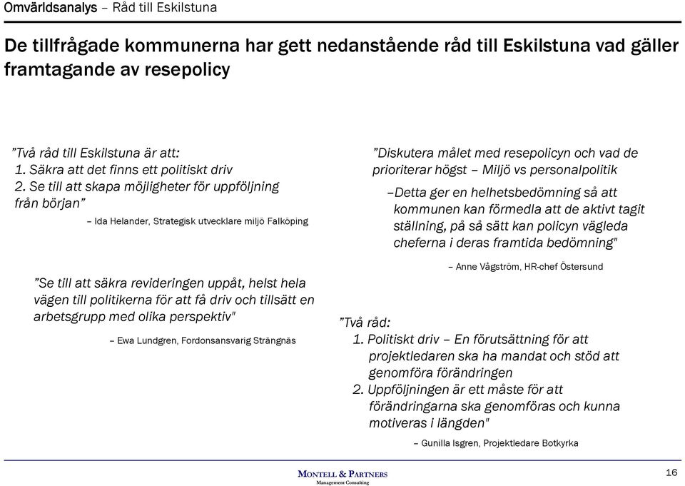 Se till att skapa möjligheter för uppföljning från början Ida Helander, Strategisk utvecklare miljö Falköping Se till att säkra revideringen uppåt, helst hela vägen till politikerna för att få driv