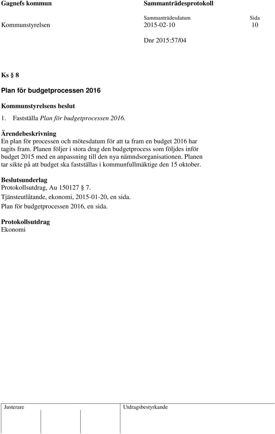 Planen följer i stora drag den budgetprocess som följdes inför budget 2015 med en anpassning till den nya nämndsorganisationen.