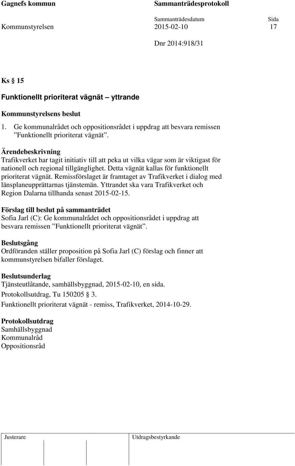 Remissförslaget är framtaget av Trafikverket i dialog med länsplaneupprättarnas tjänstemän. Yttrandet ska vara Trafikverket och Region Dalarna tillhanda senast 2015-02-15.