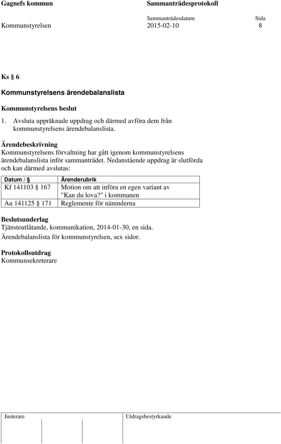 Kommunstyrelsens förvaltning har gått igenom kommunstyrelsens ärendebalanslista inför sammanträdet.