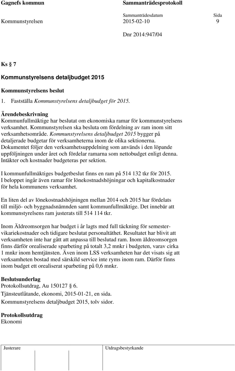 Kommunstyrelsens detaljbudget 2015 bygger på detaljerade budgetar för verksamheterna inom de olika sektionerna.