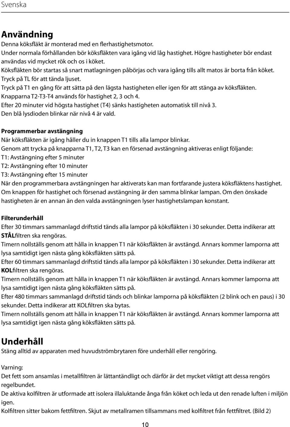 Tryck på TL för att tända ljuset. Tryck på T1 en gång för att sätta på den lägsta hastigheten eller igen för att stänga av köksfläkten. Knapparna T2-T3-T4 används för hastighet 2, 3 och 4.