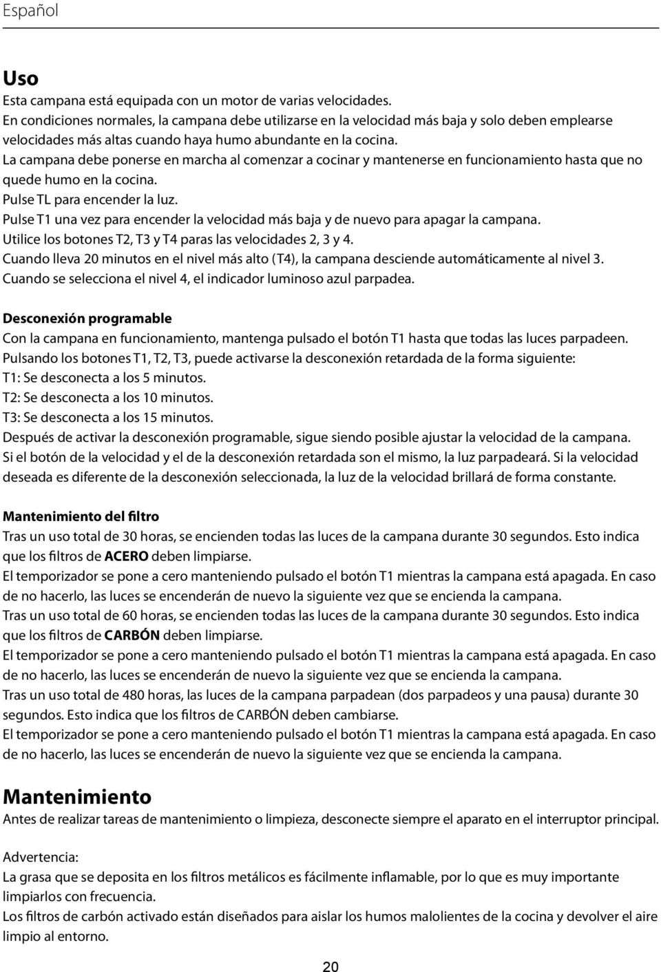 La campana debe ponerse en marcha al comenzar a cocinar y mantenerse en funcionamiento hasta que no quede humo en la cocina. Pulse TL para encender la luz.