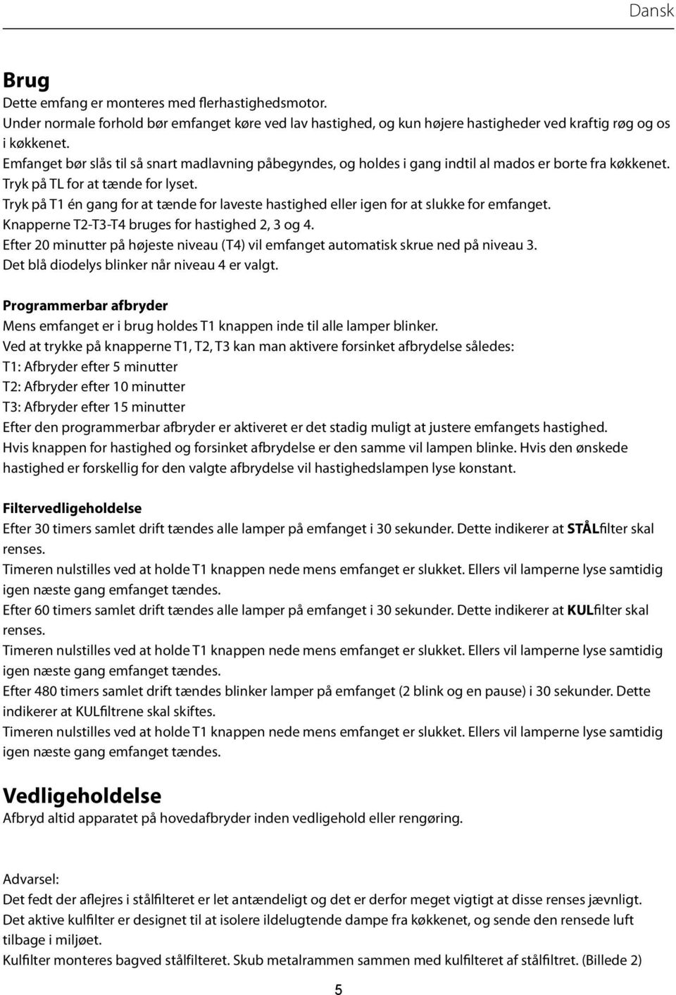 Tryk på T1 én gang for at tænde for laveste hastighed eller igen for at slukke for emfanget. Knapperne T2-T3-T4 bruges for hastighed 2, 3 og 4.