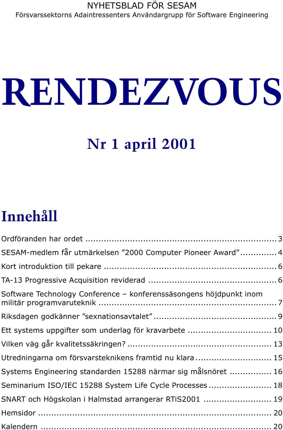 .. 6 Software Technology Conference konferenssäsongens höjdpunkt inom militär programvaruteknik... 7 Riksdagen godkänner sexnationsavtalet... 9 Ett systems uppgifter som underlag för kravarbete.