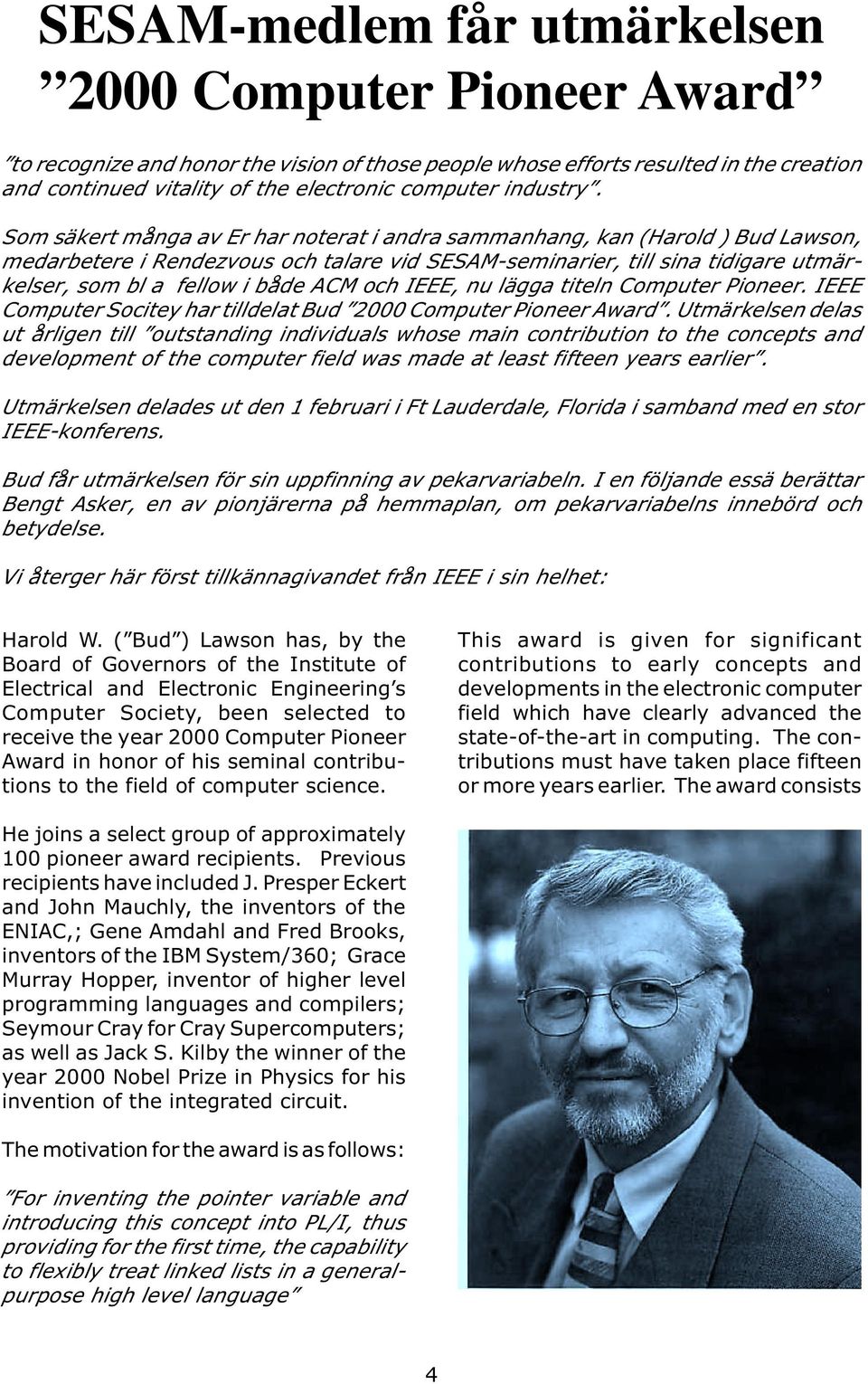 Som säkert många av Er har noterat i andra sammanhang, kan (Harold ) Bud Lawson, medarbetere i Rendezvous och talare vid SESAM-seminarier, till sina tidigare utmärkelser, som bl a fellow i både ACM