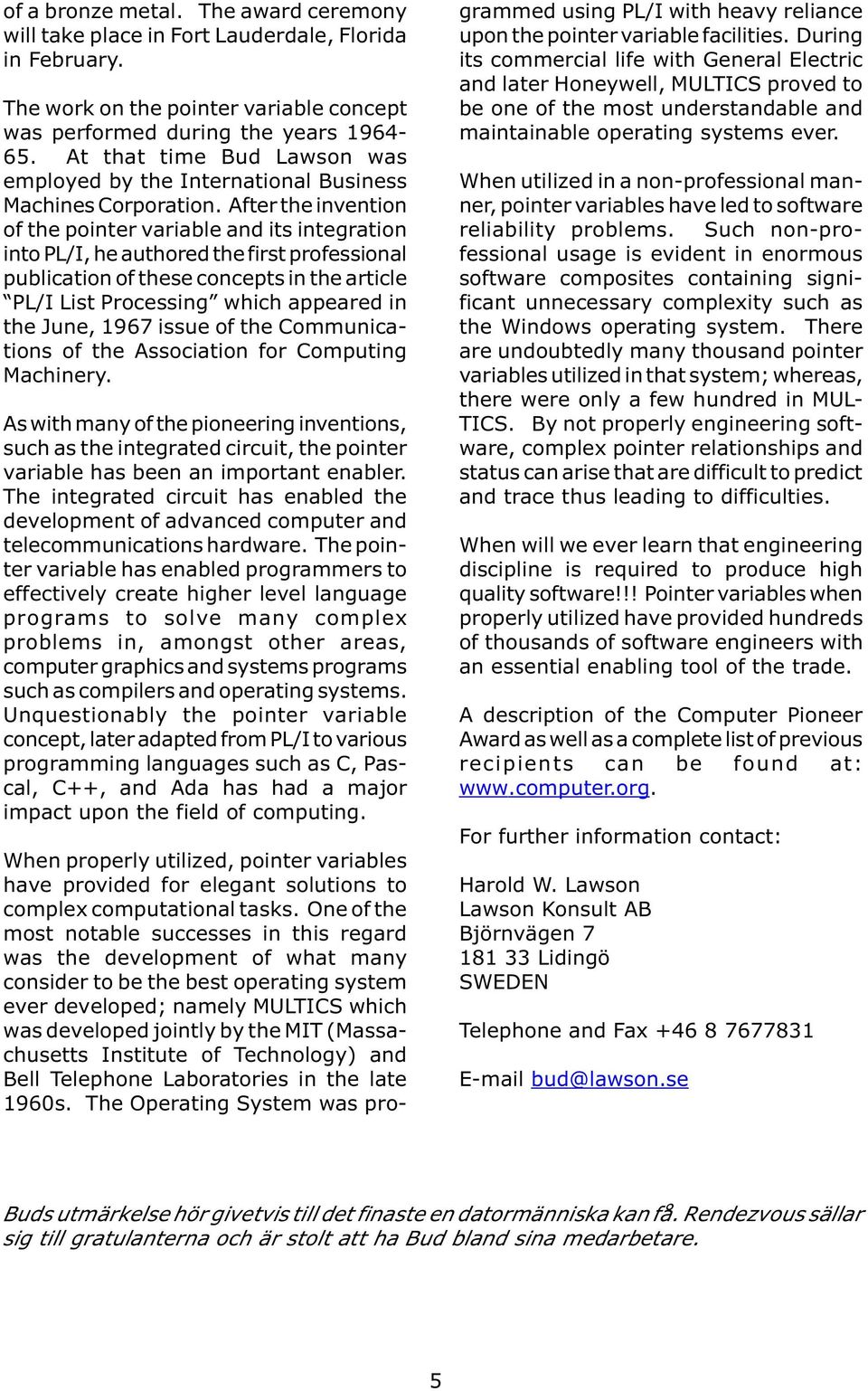 After the invention of the pointer variable and its integration into PL/I, he authored the first professional publication of these concepts in the article PL/I List Processing which appeared in the