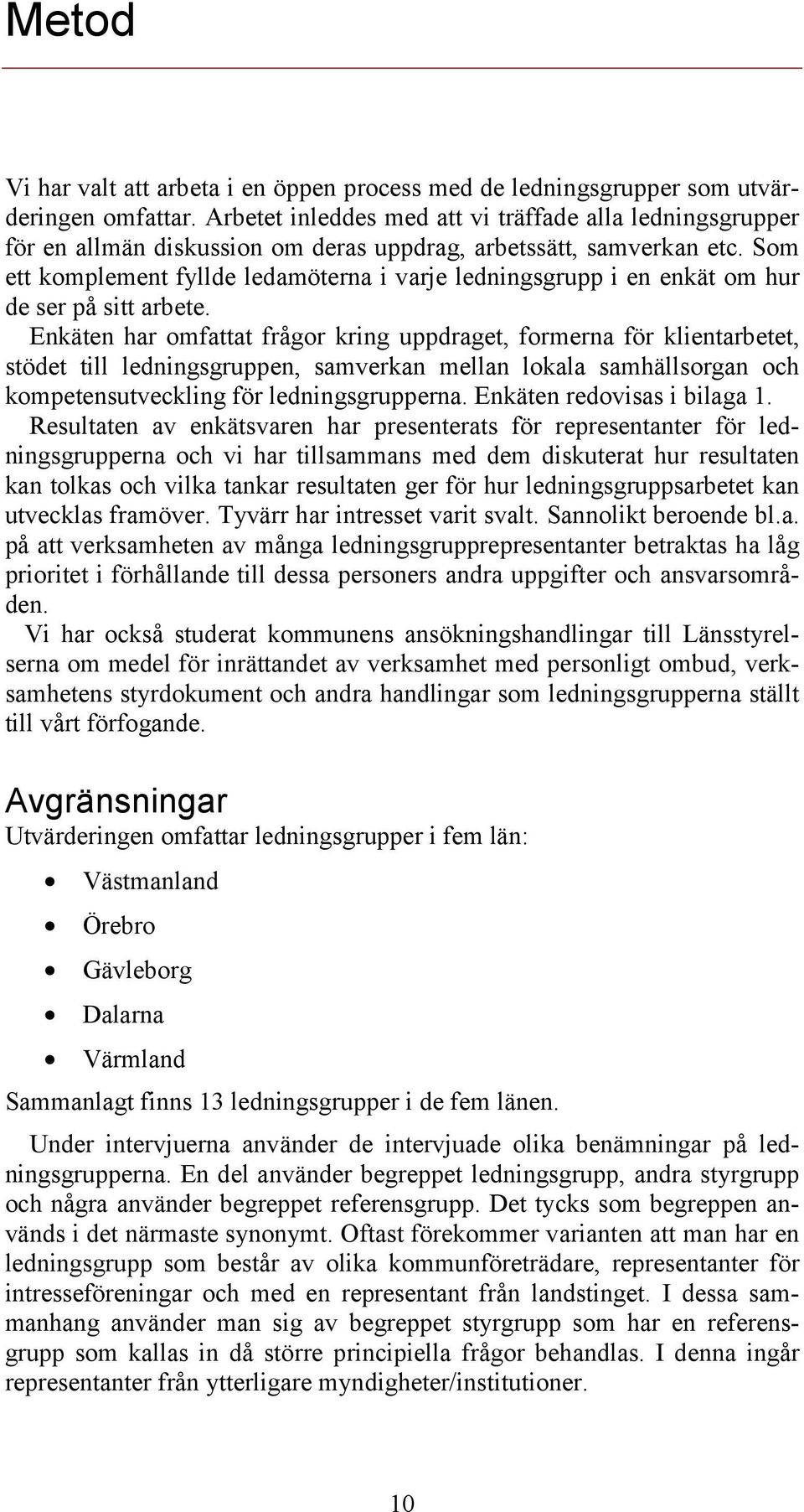 Som ett komplement fyllde ledamöterna i varje ledningsgrupp i en enkät om hur de ser på sitt arbete.