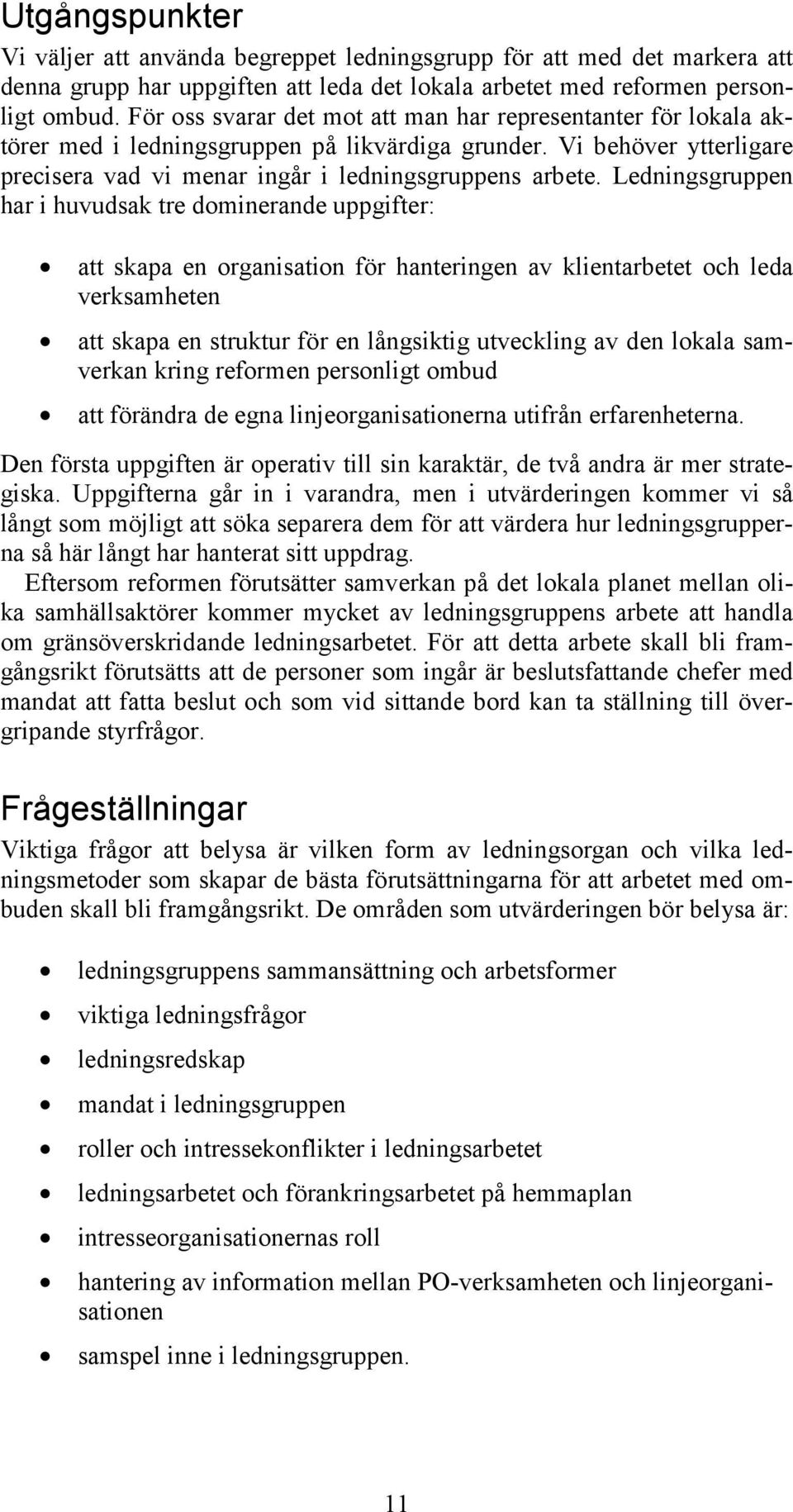 Ledningsgruppen har i huvudsak tre dominerande uppgifter: att skapa en organisation för hanteringen av klientarbetet och leda verksamheten att skapa en struktur för en långsiktig utveckling av den