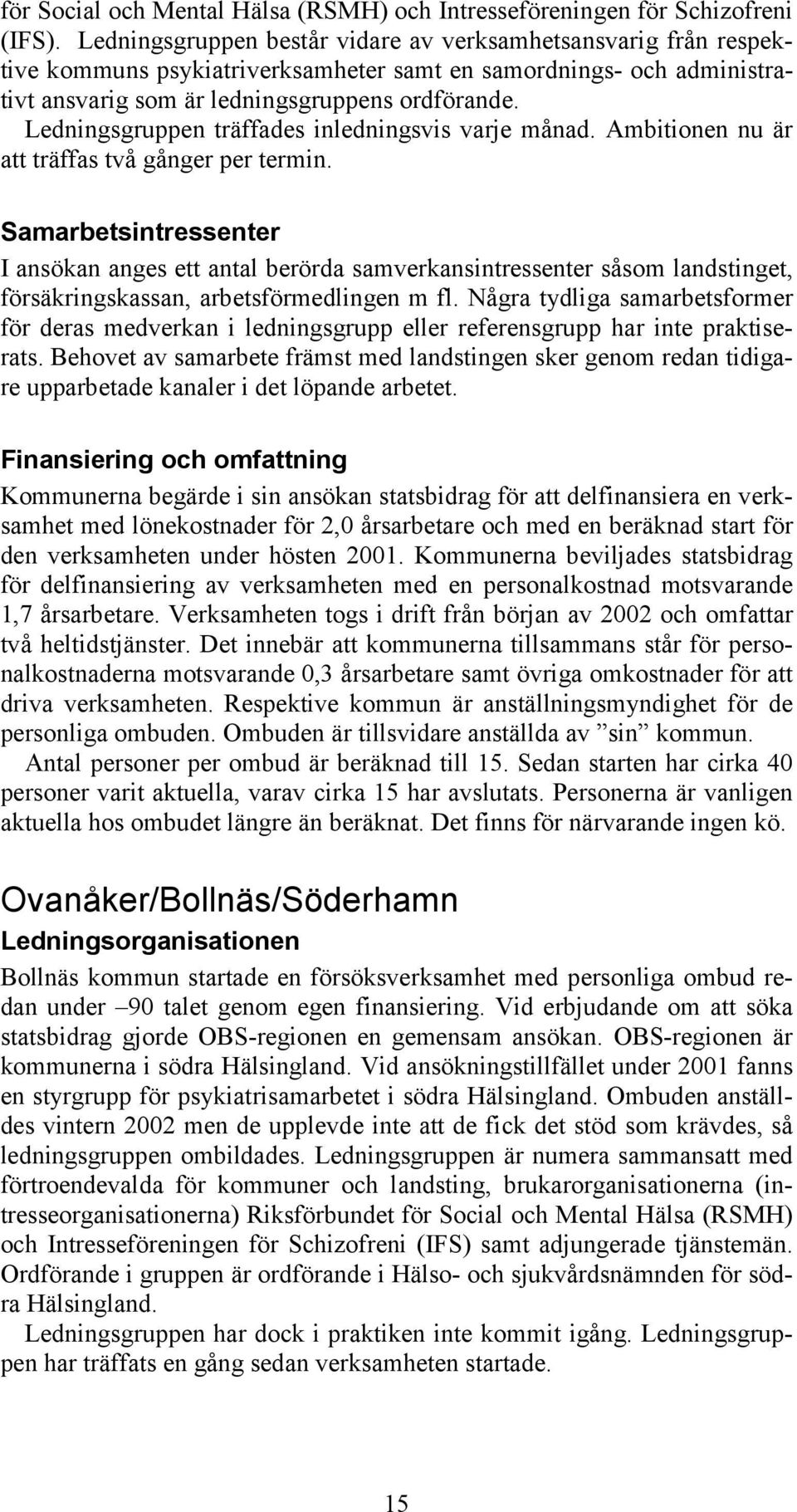 Ledningsgruppen träffades inledningsvis varje månad. Ambitionen nu är att träffas två gånger per termin.