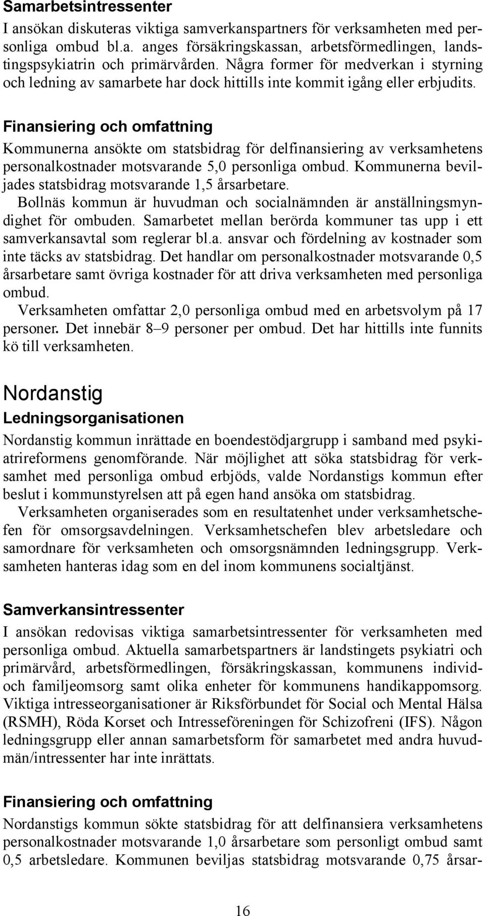 Finansiering och omfattning Kommunerna ansökte om statsbidrag för delfinansiering av verksamhetens personalkostnader motsvarande 5,0 personliga ombud.