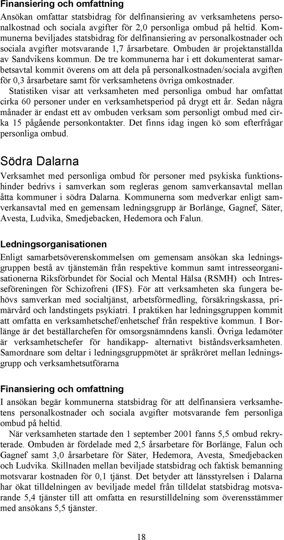 De tre kommunerna har i ett dokumenterat samarbetsavtal kommit överens om att dela på personalkostnaden/sociala avgiften för 0,3 årsarbetare samt för verksamhetens övriga omkostnader.