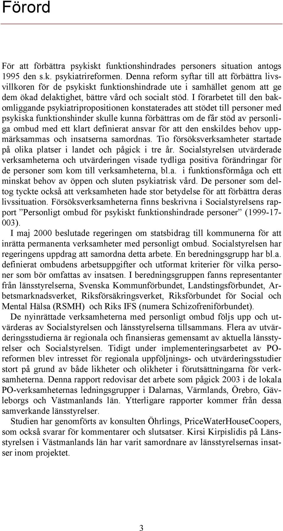 I förarbetet till den bakomliggande psykiatripropositionen konstaterades att stödet till personer med psykiska funktionshinder skulle kunna förbättras om de får stöd av personliga ombud med ett klart