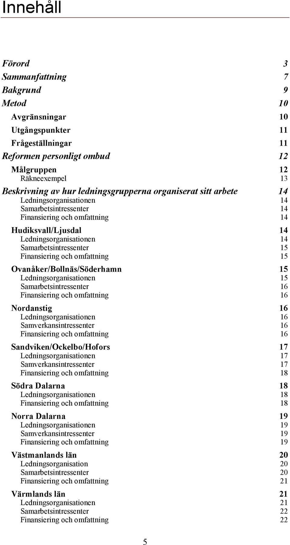 Finansiering och omfattning 15 Ovanåker/Bollnäs/Söderhamn 15 Ledningsorganisationen 15 Samarbetsintressenter 16 Finansiering och omfattning 16 Nordanstig 16 Ledningsorganisationen 16