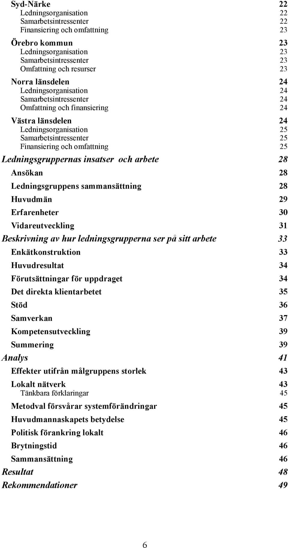 Ledningsgruppernas insatser och arbete 28 Ansökan 28 Ledningsgruppens sammansättning 28 Huvudmän 29 Erfarenheter 30 Vidareutveckling 31 Beskrivning av hur ledningsgrupperna ser på sitt arbete 33