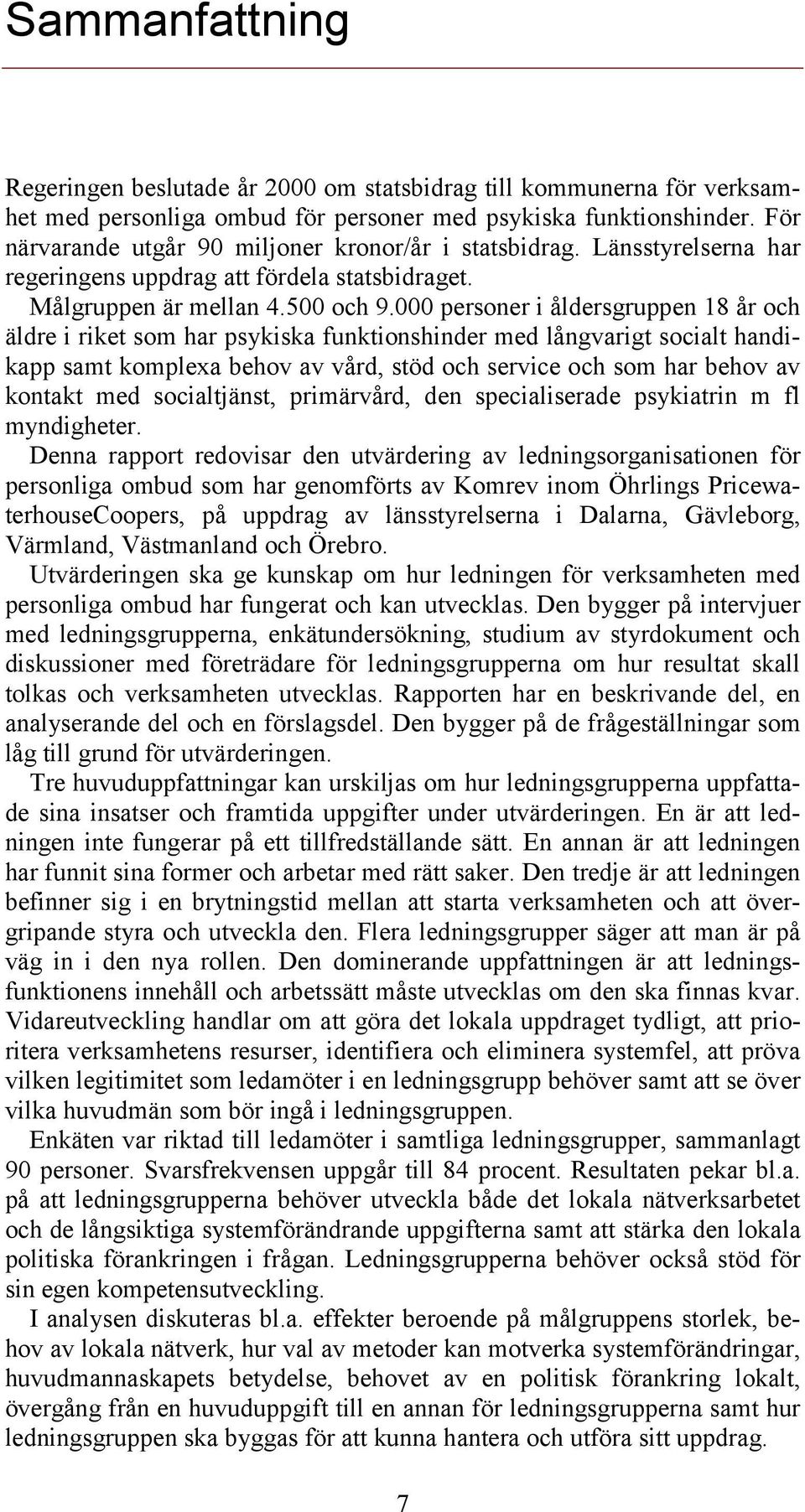 000 personer i åldersgruppen 18 år och äldre i riket som har psykiska funktionshinder med långvarigt socialt handikapp samt komplexa behov av vård, stöd och service och som har behov av kontakt med