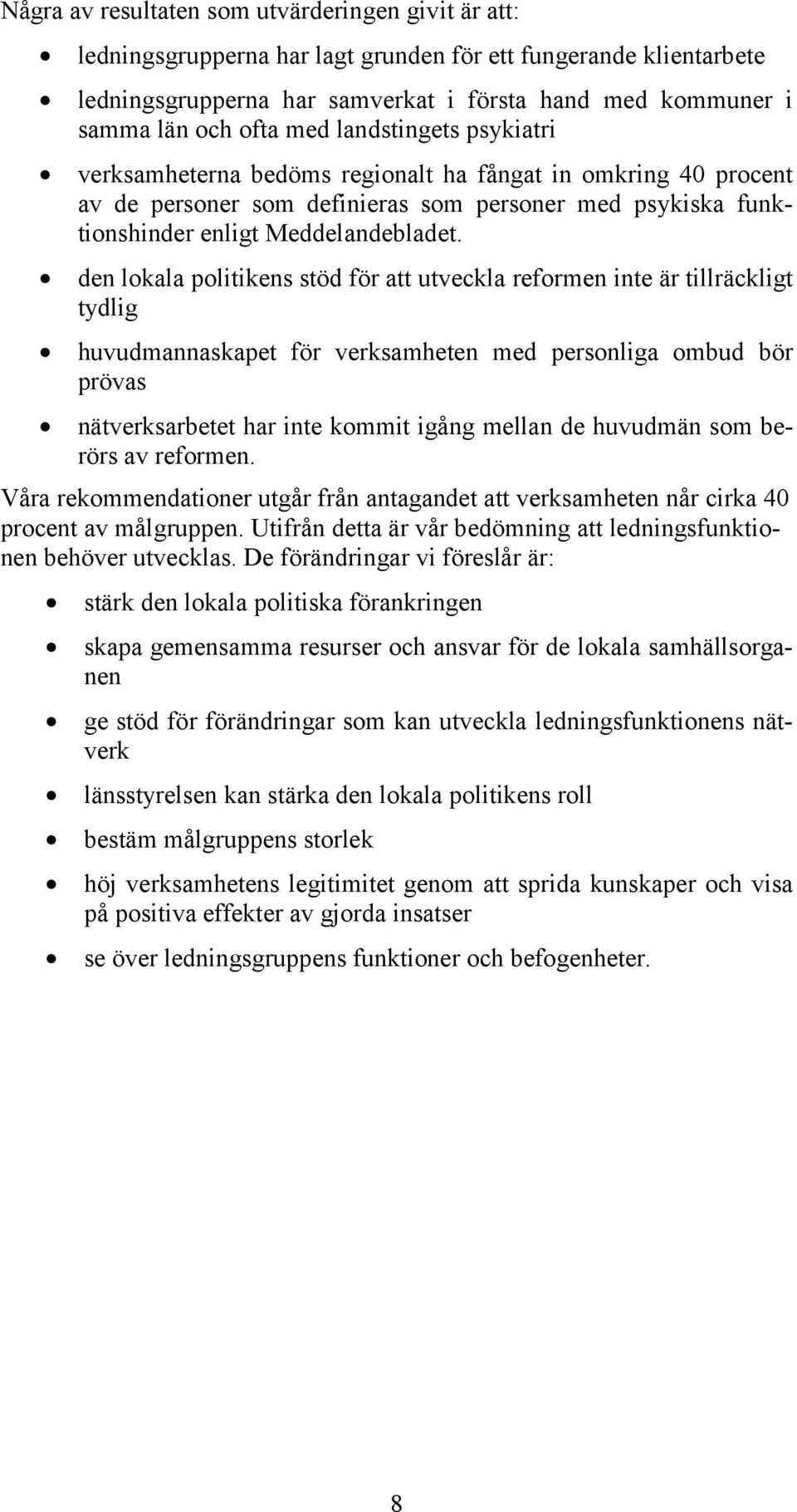 den lokala politikens stöd för att utveckla reformen inte är tillräckligt tydlig huvudmannaskapet för verksamheten med personliga ombud bör prövas nätverksarbetet har inte kommit igång mellan de