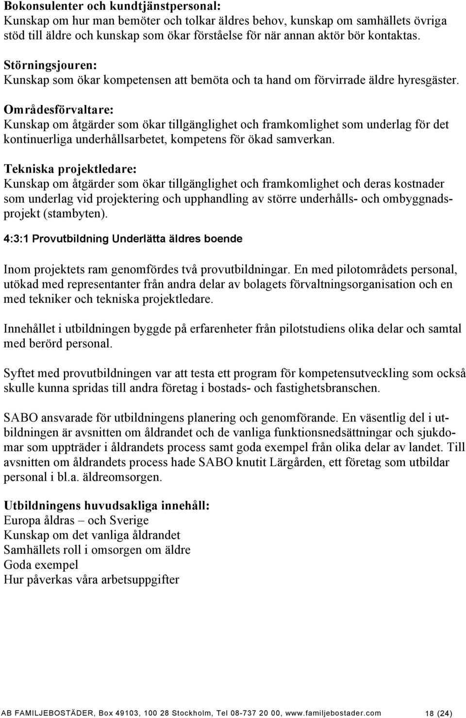 Områdesförvaltare: Kunskap om åtgärder som ökar tillgänglighet och framkomlighet som underlag för det kontinuerliga underhållsarbetet, kompetens för ökad samverkan.