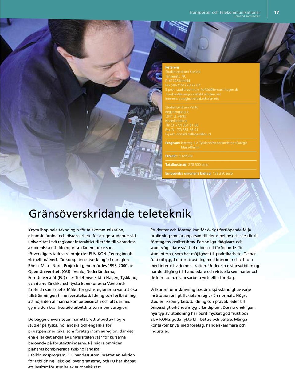 nl Program: Interreg II A Tyskland/Nederländerna (Euregio Maas-Rhein) Projekt: EUVIKON Totalkostnad: 278 500 euro Europeiska unionens bidrag: 139 250 euro Gränsöverskridande teleteknik Knyta ihop