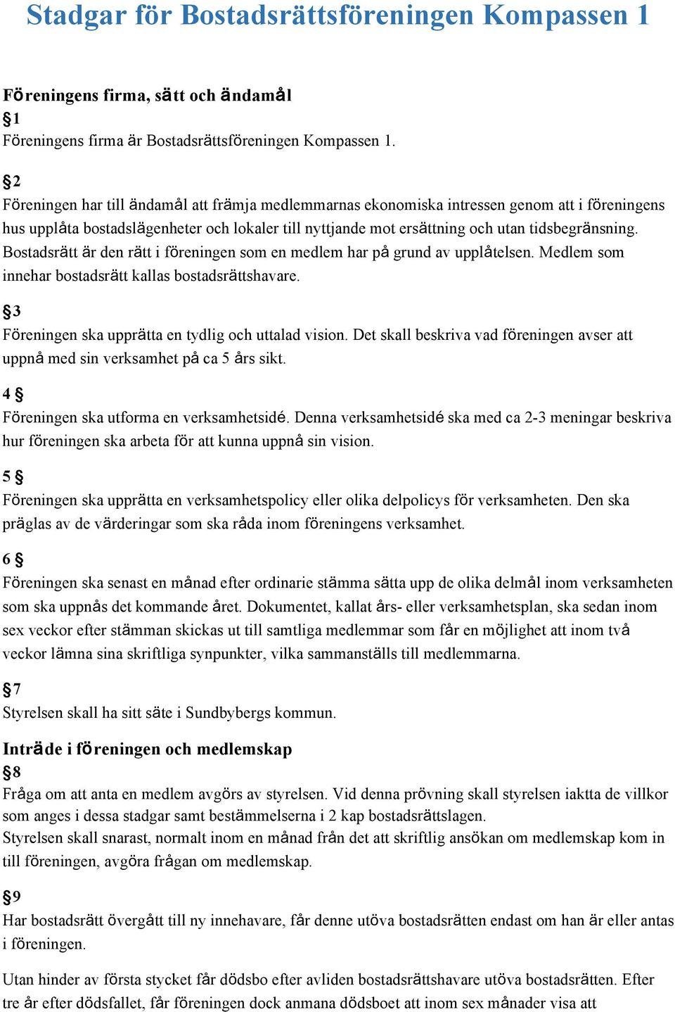 Bostadsrätt är den rätt i föreningen som en medlem har på grund av upplåtelsen. Medlem som innehar bostadsrätt kallas bostadsrättshavare. 3 Föreningen ska upprätta en tydlig och uttalad vision.