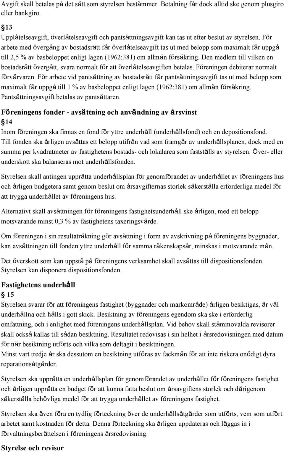 För arbete med övergång av bostadsrätt får överlåtelseavgift tas ut med belopp som maximalt får uppgå till 2,5 % av basbeloppet enligt lagen (1962:381) om allmän försäkring.