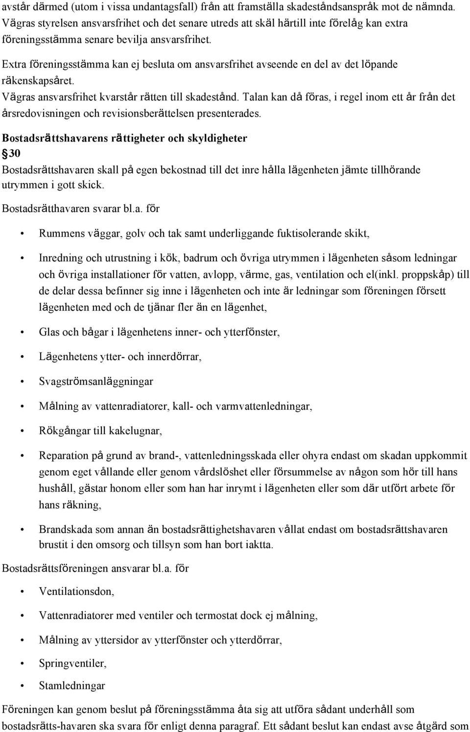 Extra föreningsstämma kan ej besluta om ansvarsfrihet avseende en del av det löpande räkenskapsåret. Vägras ansvarsfrihet kvarstår rätten till skadestånd.