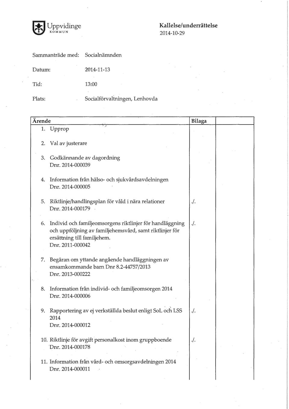 Individ och familjeomsorgens riktlinjer för handläggning./. och uppföljning av familjehemsvård, samt riktlinjer för ersättning till familjehem. Dnr. 2011-000042 7.