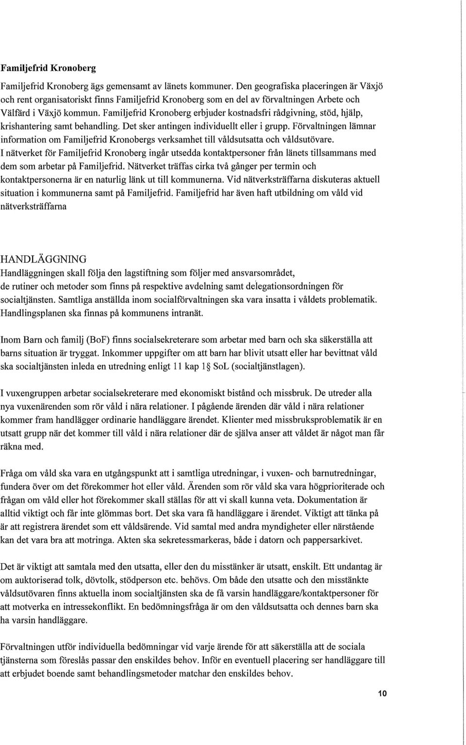 Familjefrid Kronoberg erbjuder kostnadsfri rådgivning, stöd, hjälp, krishantering samt behandling. Det sker antingen individuellt eller i grupp.