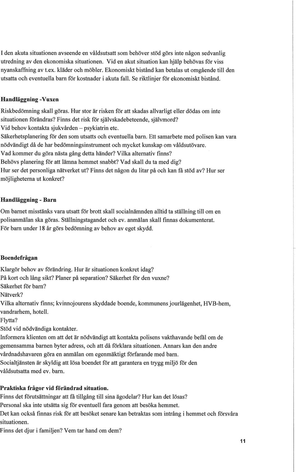 Handläggning -Vuxen Riskbedömning skall göras. Hur stor är risken för att skadas allvarligt eller dödas om inte situationen förändras? Finns det risk för självskadebeteende, självmord?