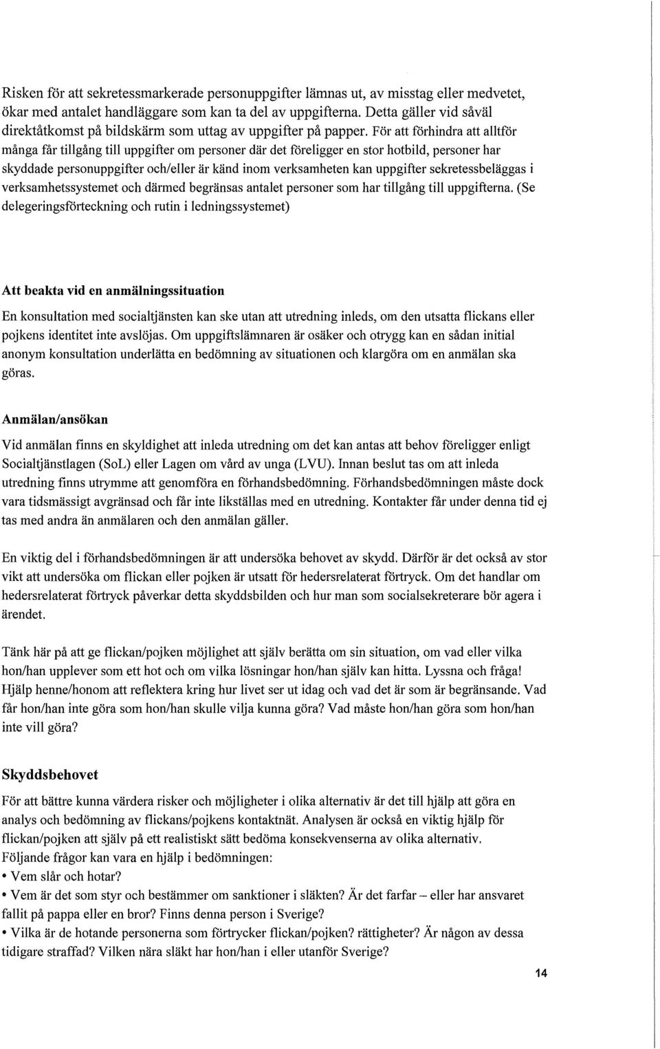 För att förhindra att alltfor många får tillgång till uppgifter om personer där det föreligger en stor hotbild, personer har skyddade personuppgifter och/eller är känd inom verksamheten kan uppgifter