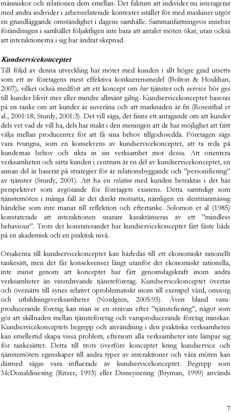 Sammanfattningsvis innebär förändringen i samhället följaktligen inte bara att antalet möten ökat, utan också att interaktionerna i sig har ändrat skepnad.