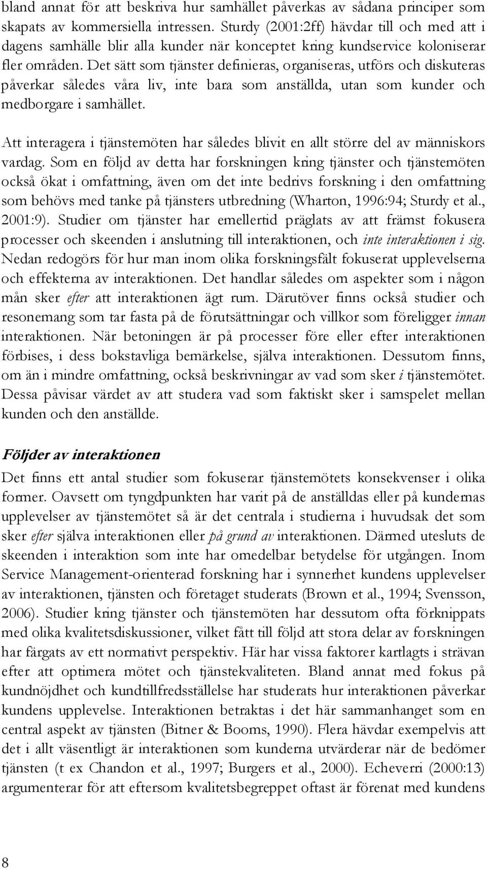 Det sätt som tjänster definieras, organiseras, utförs och diskuteras påverkar således våra liv, inte bara som anställda, utan som kunder och medborgare i samhället.