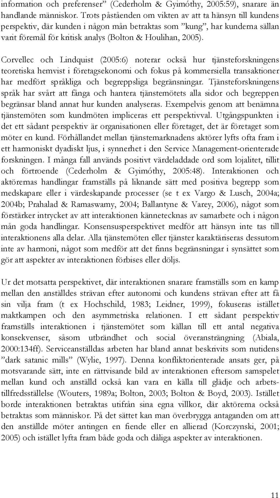 Corvellec och Lindquist (2005:6) noterar också hur tjänsteforskningens teoretiska hemvist i företagsekonomi och fokus på kommersiella transaktioner har medfört språkliga och begreppsliga