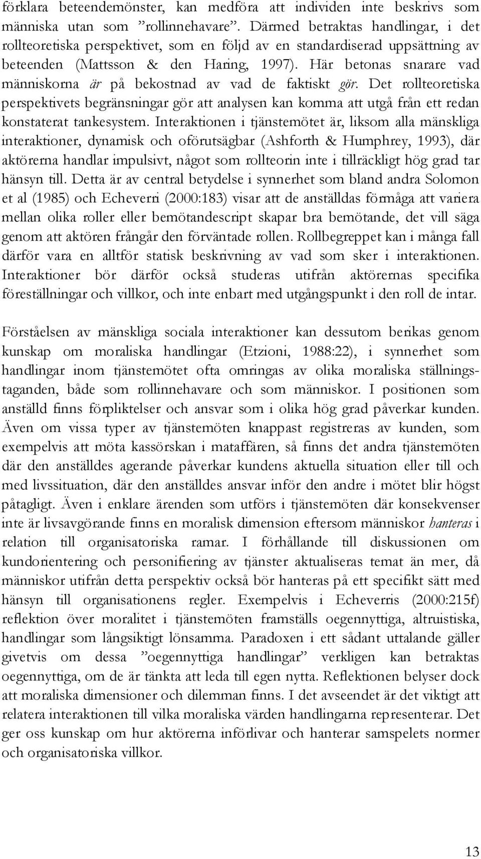 Här betonas snarare vad människorna är på bekostnad av vad de faktiskt gör. Det rollteoretiska perspektivets begränsningar gör att analysen kan komma att utgå från ett redan konstaterat tankesystem.