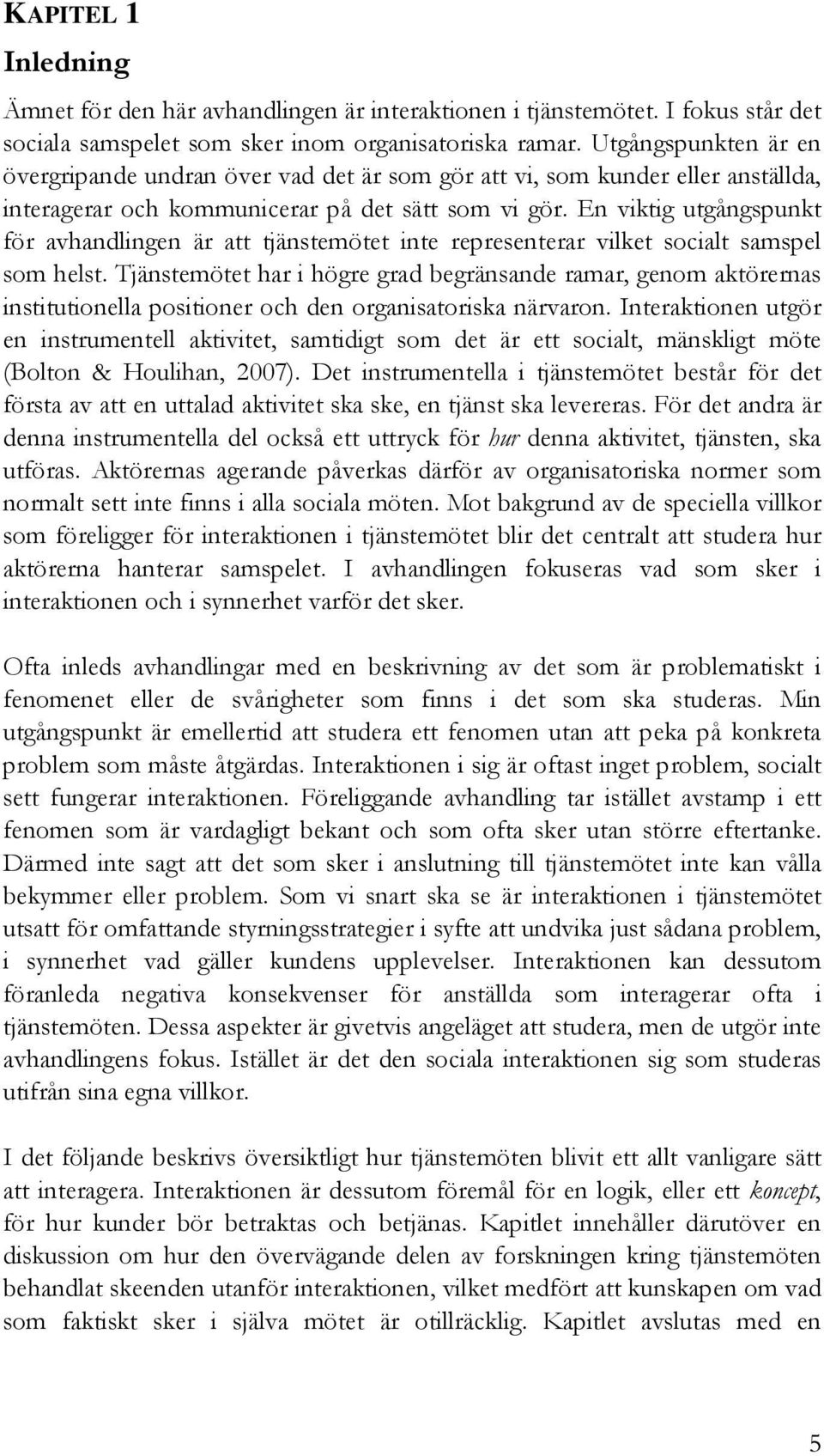 En viktig utgångspunkt för avhandlingen är att tjänstemötet inte representerar vilket socialt samspel som helst.