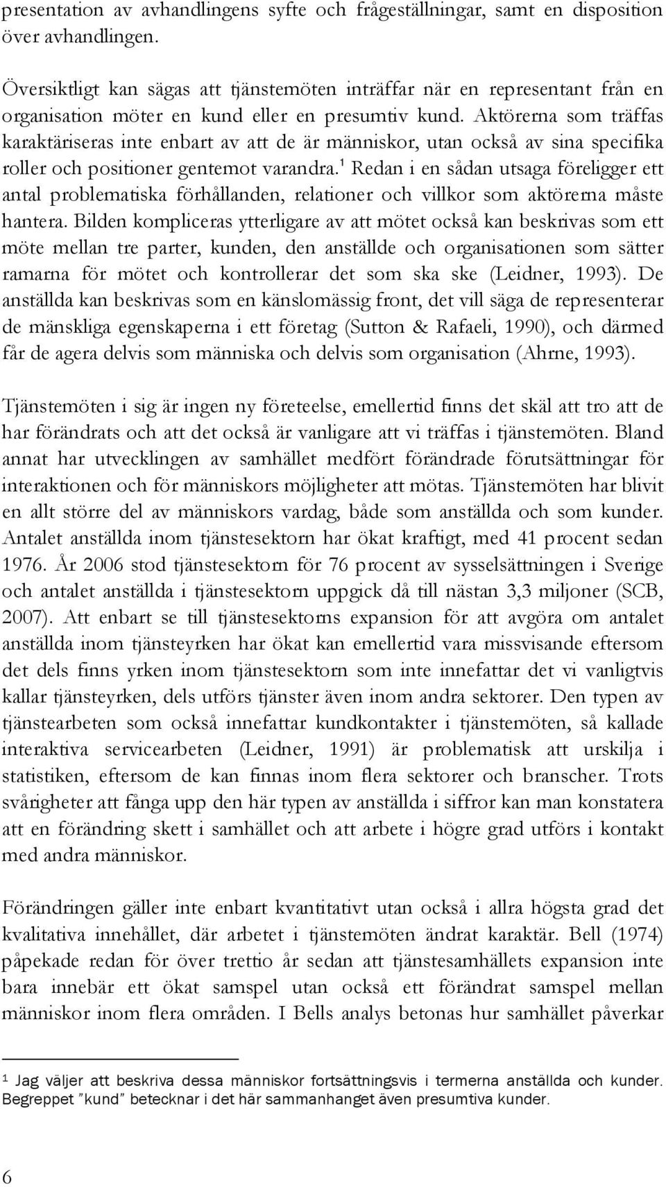 Aktörerna som träffas karaktäriseras inte enbart av att de är människor, utan också av sina specifika roller och positioner gentemot varandra.