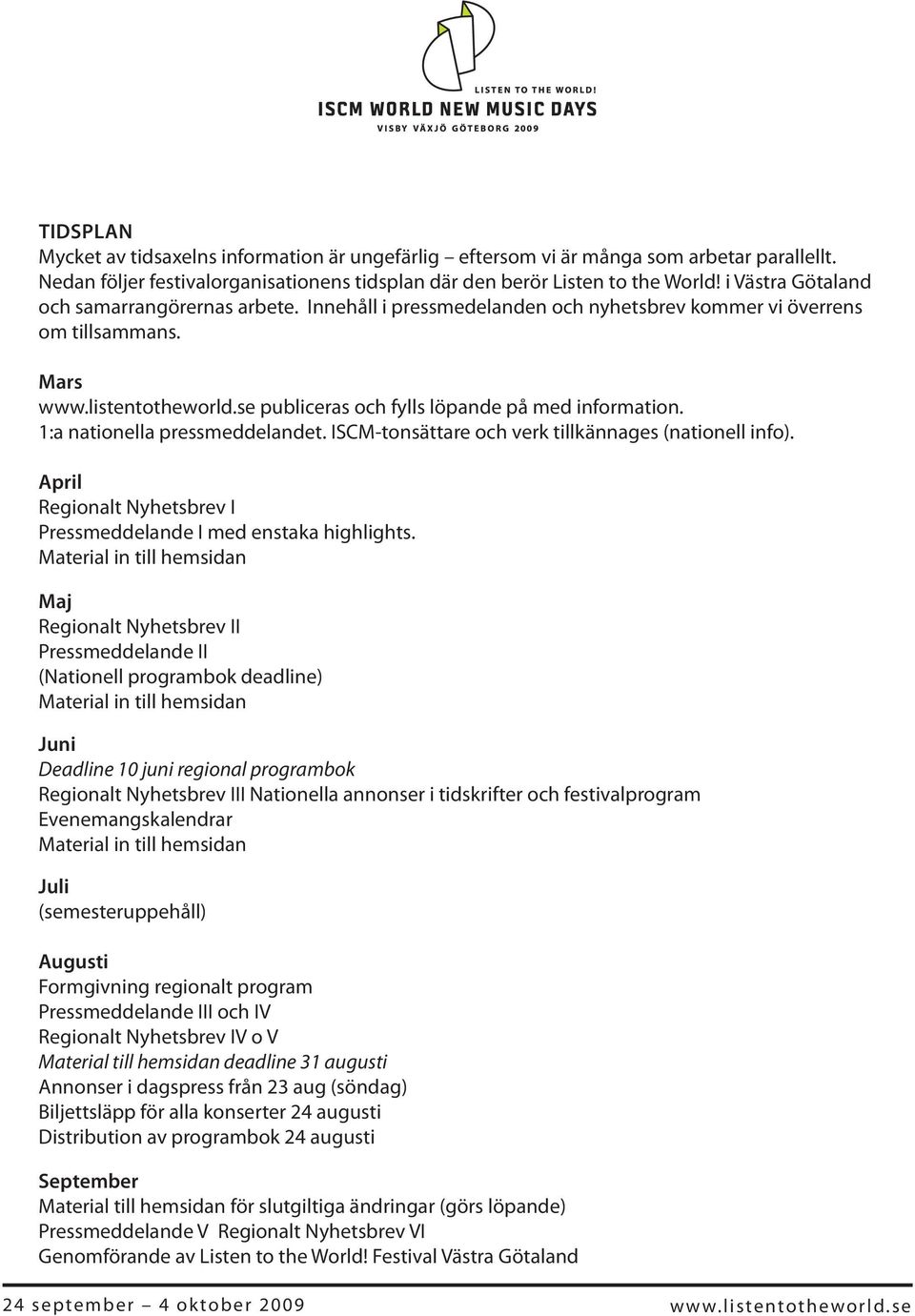 1:a nationella pressmeddelandet. ISCM-tonsättare och verk tillkännages (nationell info). April Regionalt Nyhetsbrev I Pressmeddelande I med enstaka highlights.