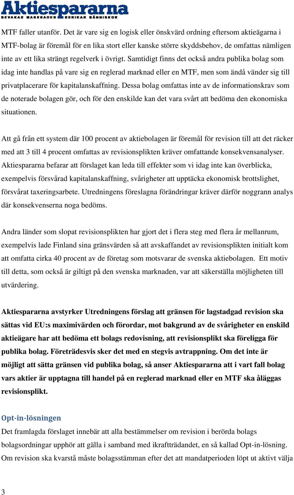 i övrigt. Samtidigt finns det också andra publika bolag som idag inte handlas på vare sig en reglerad marknad eller en MTF, men som ändå vänder sig till privatplacerare för kapitalanskaffning.