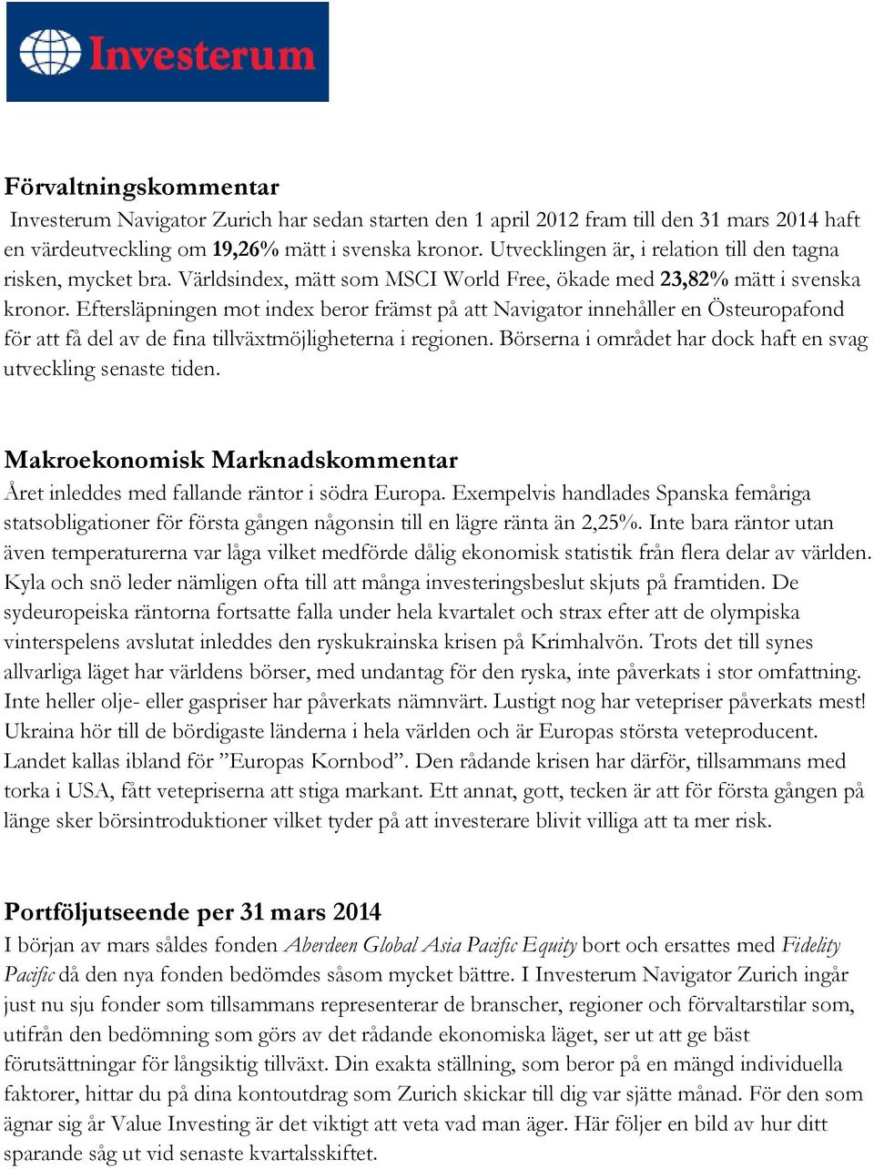 Eftersläpningen mot index beror främst på att Navigator innehåller en Östeuropafond för att få del av de fina tillväxtmöjligheterna i regionen.